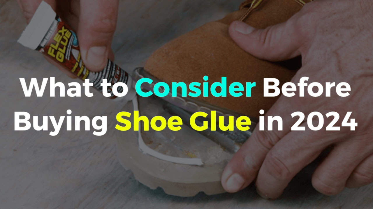 What to Consider Before Buying Shoe Glue in 2024