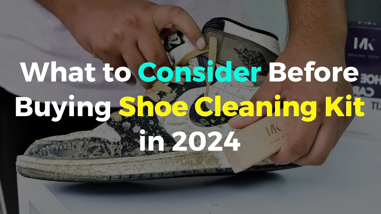 Essential Considerations Before Investing in a Shoe Cleaning Kit