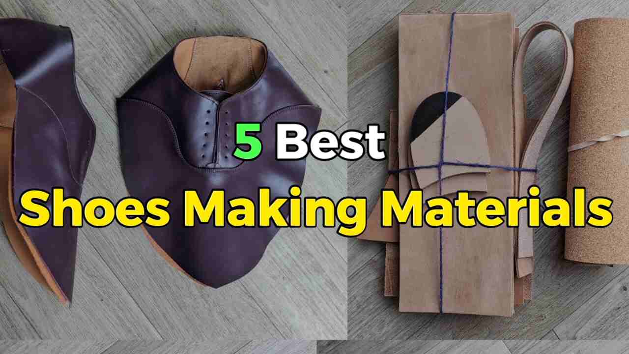 5 Best Shoe Making Materials: A Comprehensive Guide